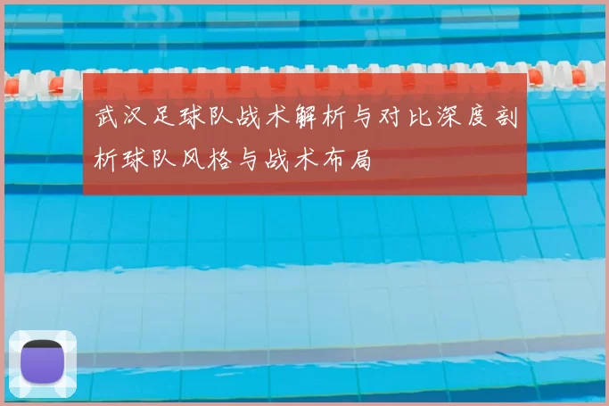 武汉足球队战术解析与对比深度剖析球队风格与战术布局