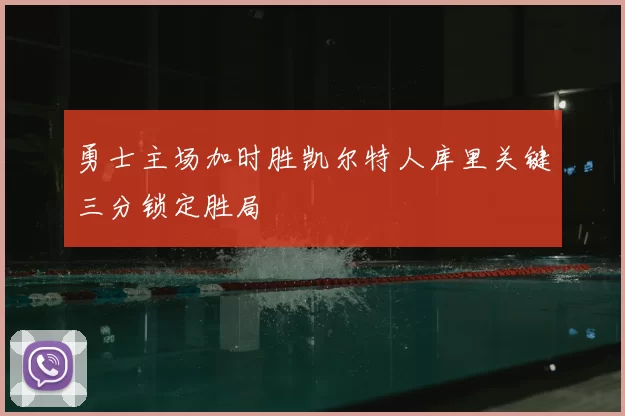 勇士主场加时胜凯尔特人库里关键三分锁定胜局