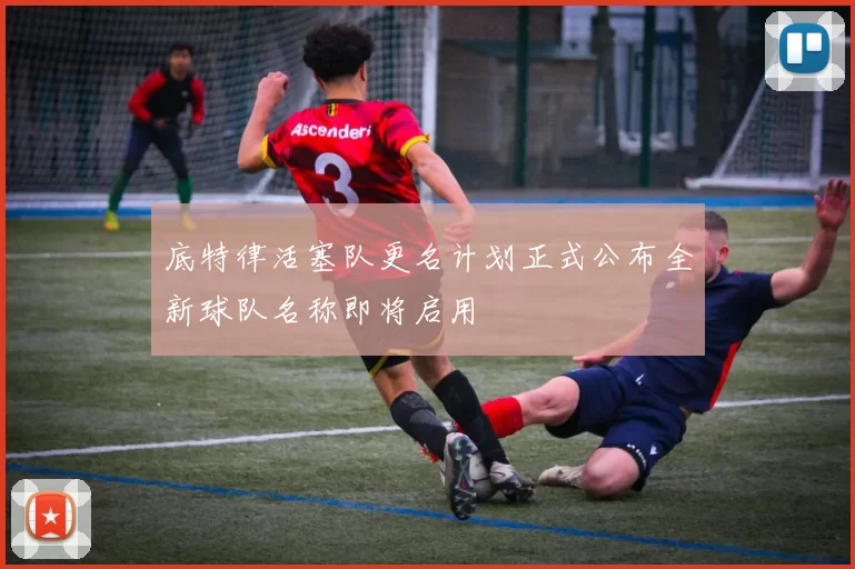 底特律活塞队更名计划正式公布全新球队名称即将启用