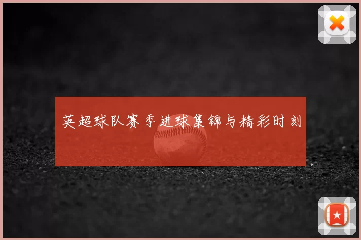 英超球队赛季进球集锦与精彩时刻