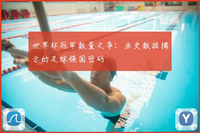 世界杯冠军数量之争:历史数据揭示的足球强国密码