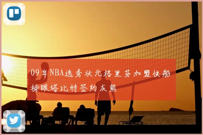 09年NBA选秀状元格里芬加盟快船 榜眼塔比特签约灰熊