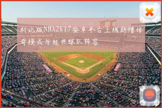科比版NBA2K17安卓平台上线新增传奇模式与经典球队阵容