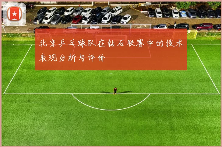 北京乒乓球队在钻石联赛中的技术表现分析与评价