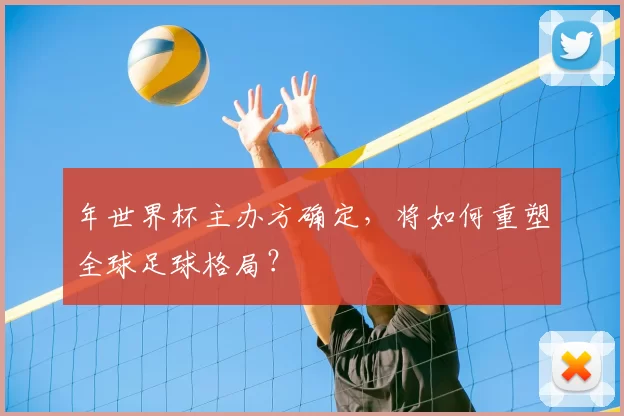 年世界杯主办方确定，将如何重塑全球足球格局？