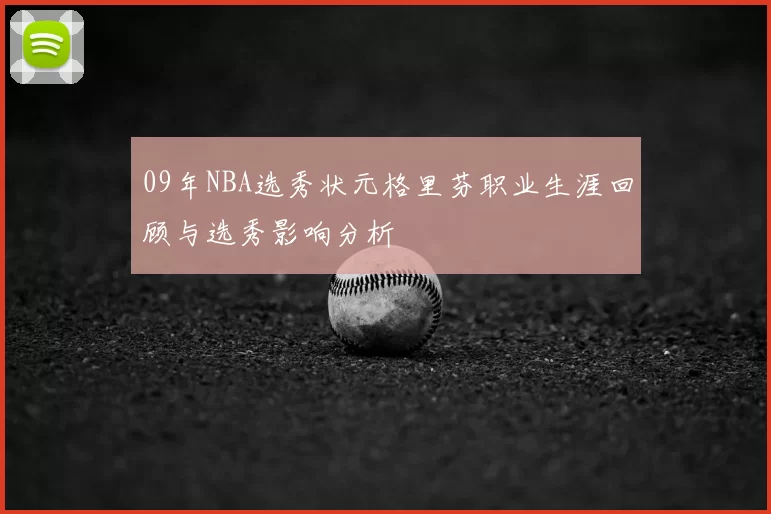 09年NBA选秀状元格里芬职业生涯回顾与选秀影响分析