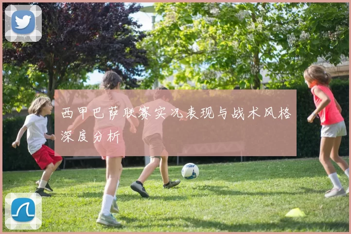 西甲巴萨联赛实况表现与战术风格深度分析