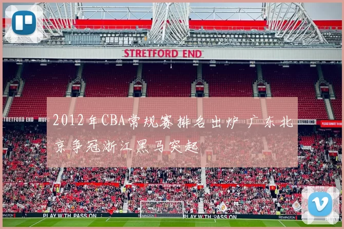 2012年CBA常规赛排名出炉 广东北京争冠浙江黑马突起