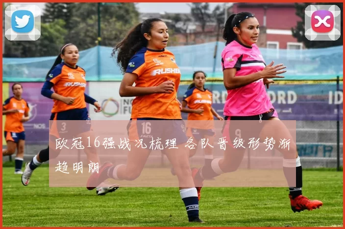 欧冠16强战况梳理 各队晋级形势渐趋明朗