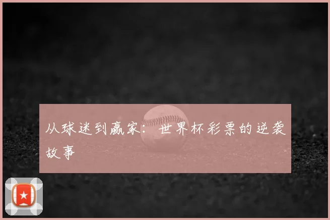 从球迷到赢家：世界杯彩票的逆袭故事