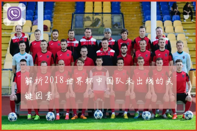 解析2018世界杯中国队未出线的关键因素