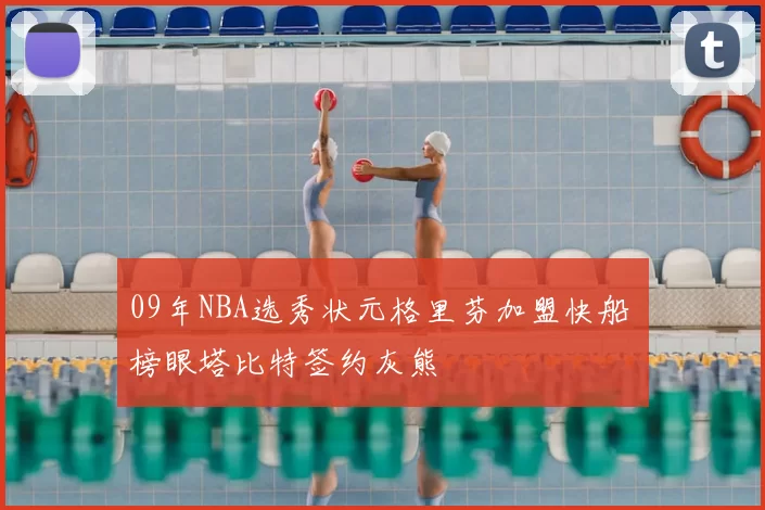 09年NBA选秀状元格里芬加盟快船 榜眼塔比特签约灰熊