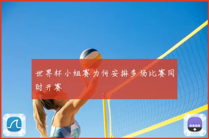 世界杯小组赛为何安排多场比赛同时开赛