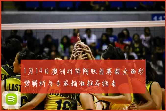 1月14日澳洲对阵阿联酋赛前全面形势解析与专家精准推荐指南
