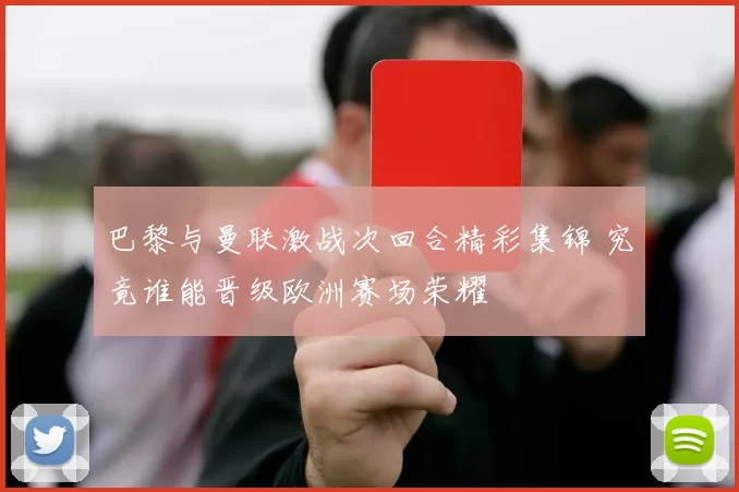 巴黎与曼联激战次回合精彩集锦 究竟谁能晋级欧洲赛场荣耀