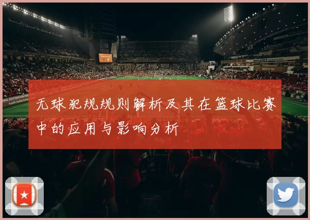 无球犯规规则解析及其在篮球比赛中的应用与影响分析