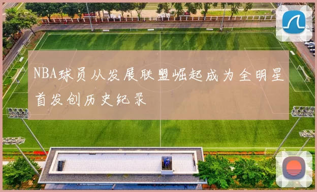 NBA球员从发展联盟崛起成为全明星首发创历史纪录